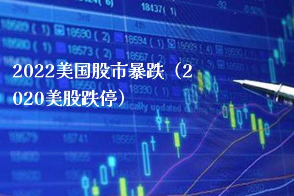 2022美国股市暴跌（2020美股跌停） (https://www.njaxzs.com/) 期货开户 第1张
