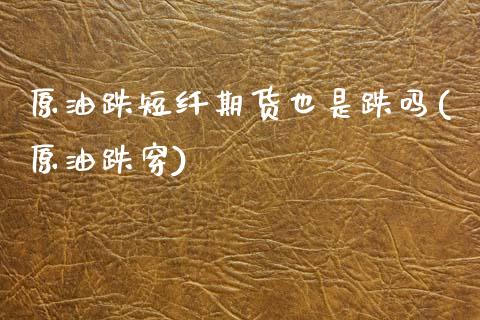 原油跌短纤期货也是跌吗(原油跌穿) (https://www.njaxzs.com/) 原油期货 第1张