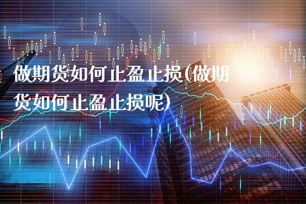 做期货如何止盈止损(做期货如何止盈止损呢) (https://www.njaxzs.com/) 期货直播间 第1张