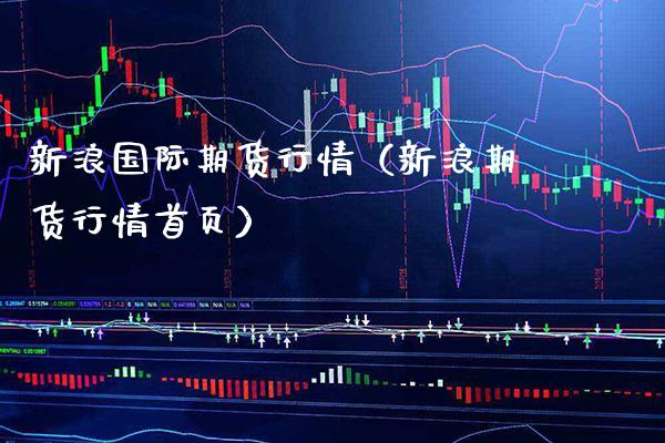 新浪国际期货行情（新浪期货行情首页） (https://www.njaxzs.com/) 期货直播间 第1张