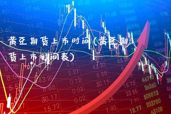 黄豆期货上市时间(黄豆期货上市时间表) (https://www.njaxzs.com/) 期货直播间 第1张