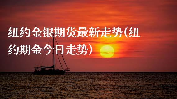 纽约金银期货最新走势(纽约期金今日走势) (https://www.njaxzs.com/) 期货开户 第1张
