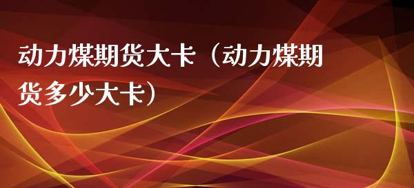 动力煤期货大卡（动力煤期货多少大卡） (https://www.njaxzs.com/) 原油期货 第1张