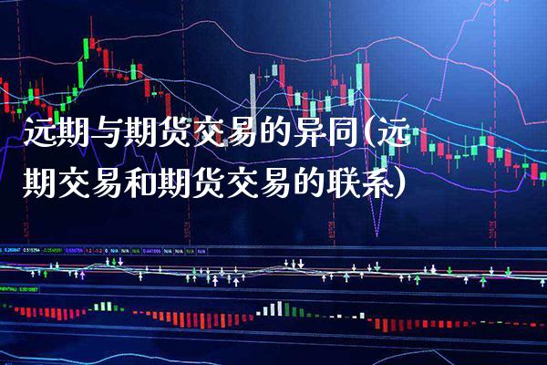 远期与期货交易的异同(远期交易和期货交易的联系) (https://www.njaxzs.com/) 期货直播间 第1张