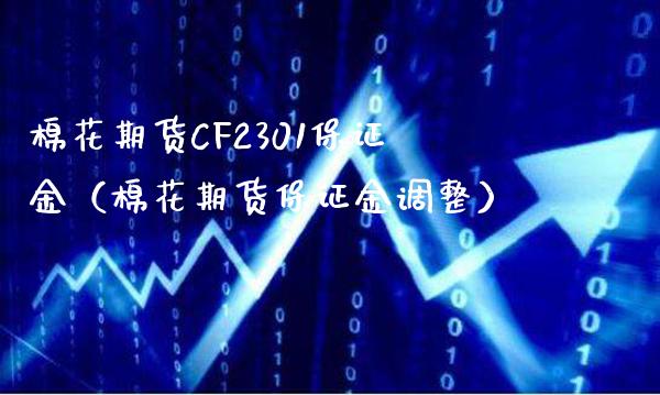 棉花期货CF2301保证金(棉花期货保证金调整) 内盘期货 第1张-爱新财经 棉花期货CF2301保证金(棉花期货保证金调整) (https://www.njaxzs.com/) 内盘期货 第1张