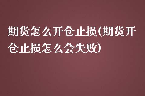期货怎么开仓止损(期货开仓止损怎么会失败) (https://www.njaxzs.com/) 期货投资 第1张