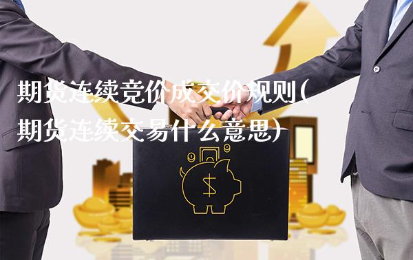 期货连续竞价成交价规则(期货连续交易什么意思) (https://www.njaxzs.com/) 黄金期货 第1张