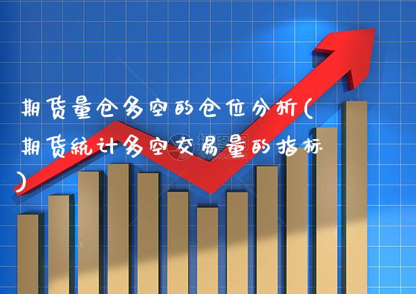 期货量仓多空的仓位分析(期货统计多空交易量的指标) (https://www.njaxzs.com/) 期货直播间 第1张