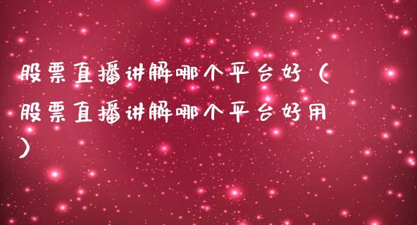 股票直播讲解哪个平台好（股票直播讲解哪个平台好用） (https://www.njaxzs.com/) 期货行情 第1张