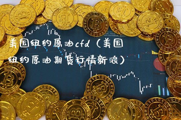 美国纽约原油cfd（美国纽约原油期货行情新浪） (https://www.njaxzs.com/) 期货直播间 第1张