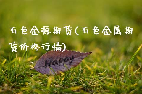 有色金源期货(有色金属期货价格行情) (https://www.njaxzs.com/) 期货开户 第1张