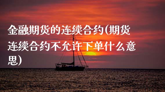 金融期货的连续合约(期货连续合约不允许下单什么意思) (https://www.njaxzs.com/) 期货开户 第1张