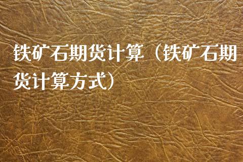 铁矿石期货计算（铁矿石期货计算方式） (https://www.njaxzs.com/) 原油期货 第1张