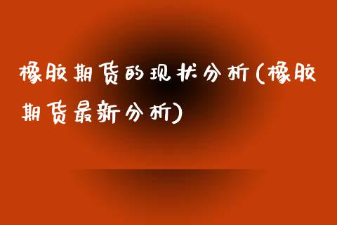 橡胶期货的现状分析(橡胶期货最新分析) (https://www.njaxzs.com/) 内盘期货 第1张