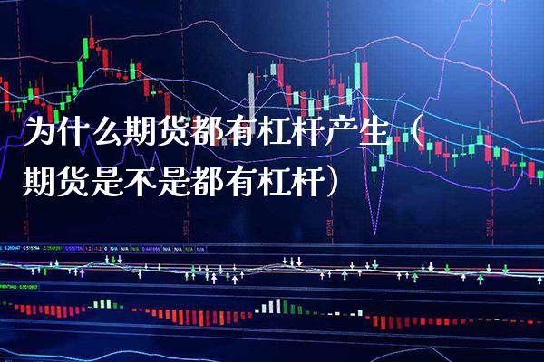 为什么期货都有杠杆产生（期货是不是都有杠杆） (https://www.njaxzs.com/) 期货直播间 第1张