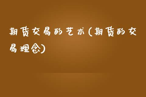 期货交易的艺术(期货的交易理念) (https://www.njaxzs.com/) 期货直播间 第1张