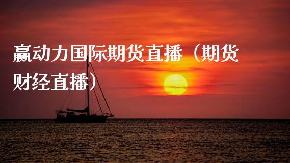 赢动力国际期货直播(期货财经直播) 期货直播间 第1张-爱新财经 赢动力国际期货直播(期货财经直播) (https://www.njaxzs.com/) 期货直播间 第1张