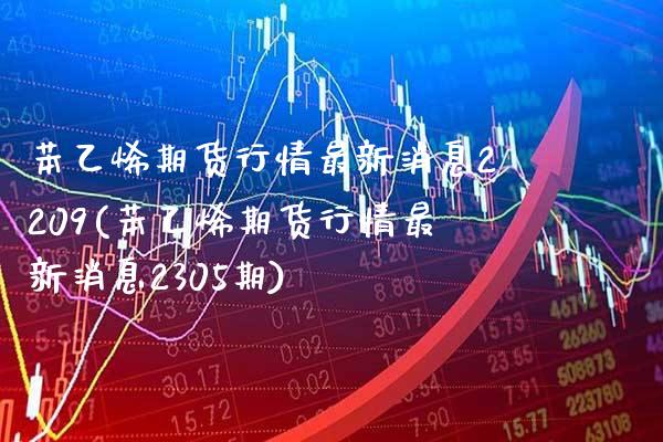 苯乙烯期货行情最新消息2209(苯乙烯期货行情最新消息2305期) (https://www.njaxzs.com/) 期货投资 第1张