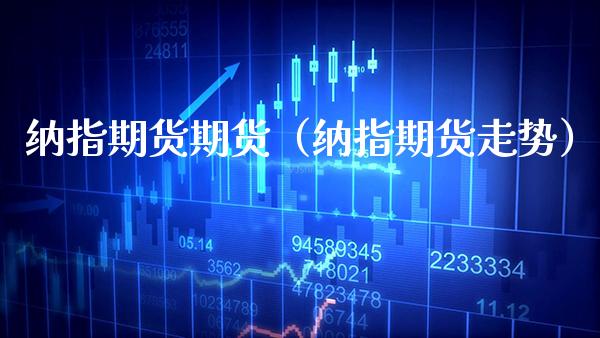 纳指期货期货（纳指期货走势） (https://www.njaxzs.com/) 黄金期货 第1张