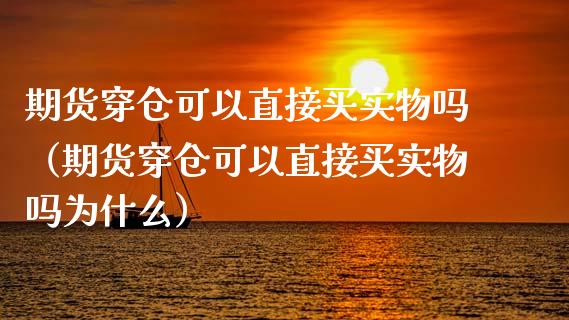 期货穿仓可以直接买实物吗（期货穿仓可以直接买实物吗为什么） (https://www.njaxzs.com/) 期货直播间 第1张
