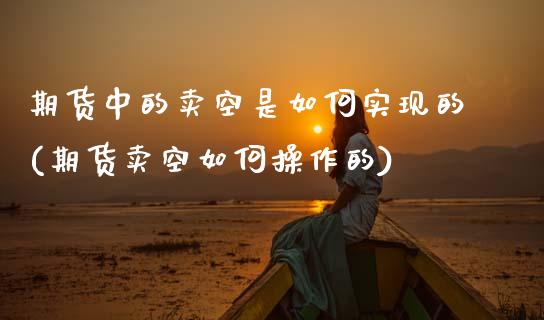 期货中的卖空是如何实现的(期货卖空如何操作的) (https://www.njaxzs.com/) 内盘期货 第1张