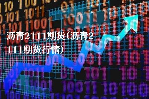 沥青2111期货(沥青2111期货行情) (https://www.njaxzs.com/) 黄金期货 第1张