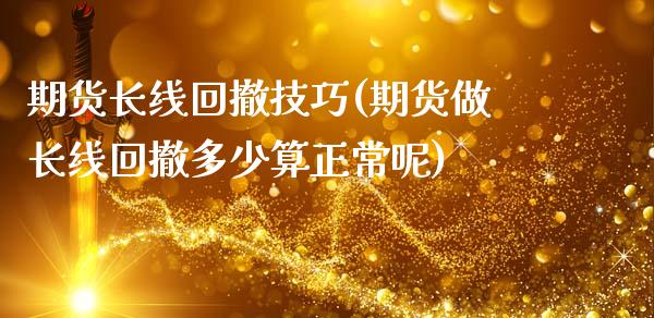 期货长线回撤技巧(期货做长线回撤多少算正常呢) (https://www.njaxzs.com/) 原油期货 第1张