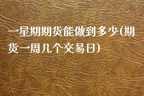 一星期期货能做到多少(期货一周几个交易日) (https://www.njaxzs.com/) 期货行情 第1张