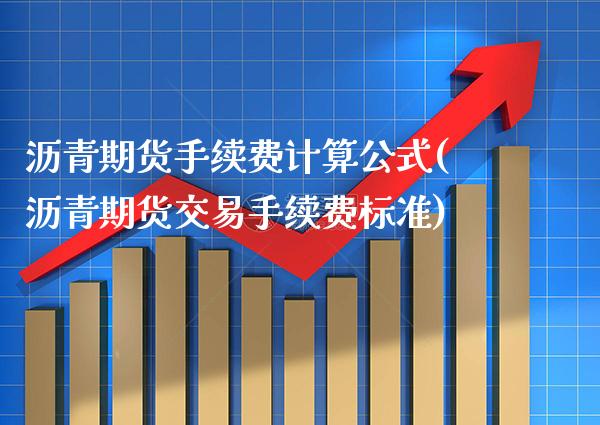 沥青期货手续费计算公式(沥青期货交易手续费标准) (https://www.njaxzs.com/) 原油期货 第1张