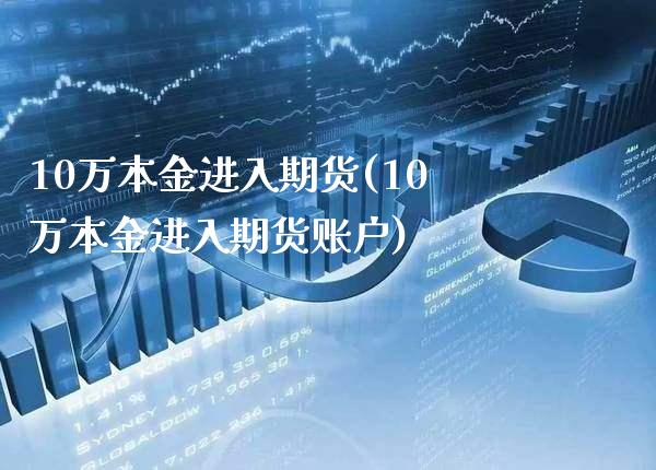 10万本金进入期货(10万本金进入期货账户) (https://www.njaxzs.com/) 内盘期货 第1张