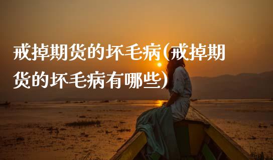 戒掉期货的坏毛病(戒掉期货的坏毛病有哪些) (https://www.njaxzs.com/) 黄金期货 第1张