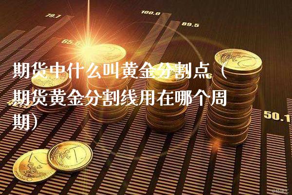 期货中什么叫黄金分割点（期货黄金分割线用在哪个周期） (https://www.njaxzs.com/) 期货直播间 第1张