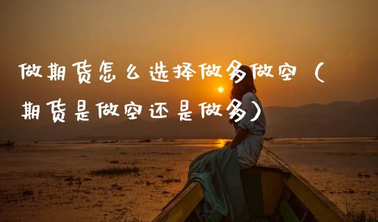 做期货怎么选择做多做空(期货是做空还是做多) 期货直播间 第1张-爱新财经 做期货怎么选择做多做空(期货是做空还是做多) (https://www.njaxzs.com/) 期货直播间 第1张