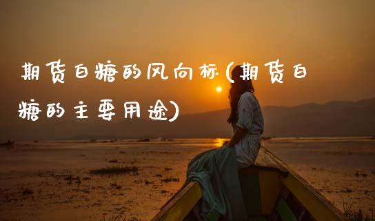期货白糖的风向标(期货白糖的主要用途) (https://www.njaxzs.com/) 期货行情 第1张