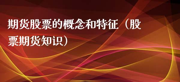 期货股票的概念和特征（股票期货知识） (https://www.njaxzs.com/) 期货直播间 第1张