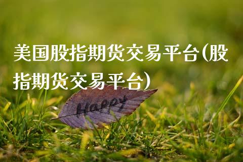 美国股指期货交易平台(股指期货交易平台) (https://www.njaxzs.com/) 内盘期货 第1张