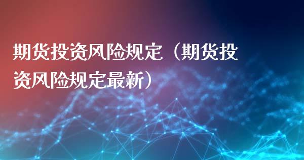 期货投资风险规定（期货投资风险规定最新） (https://www.njaxzs.com/) 期货直播间 第1张