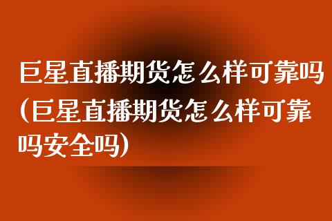 巨星直播期货怎么样可靠吗(巨星直播期货怎么样可靠吗安全吗) (https://www.njaxzs.com/) 原油期货 第1张