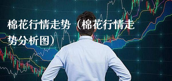 棉花行情走势（棉花行情走势分析图） (https://www.njaxzs.com/) 黄金期货 第1张