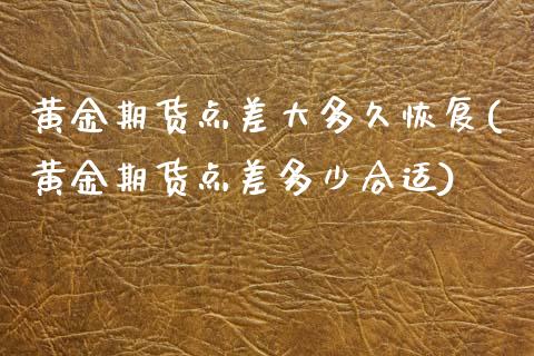 黄金期货点差大多久恢复(黄金期货点差多少合适) (https://www.njaxzs.com/) 内盘期货 第1张