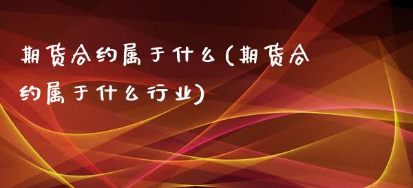 期货合约属于什么(期货合约属于什么行业) (https://www.njaxzs.com/) 期货行情 第1张