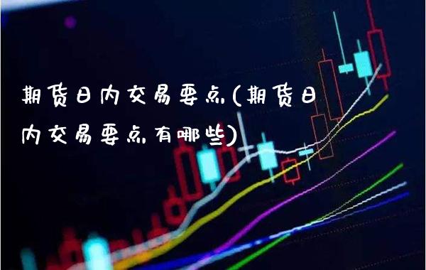 期货日内交易要点(期货日内交易要点有哪些) (https://www.njaxzs.com/) 内盘期货 第1张