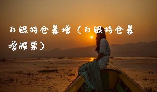 白银持仓暴增（白银持仓暴增股票） (https://www.njaxzs.com/) 内盘期货 第1张