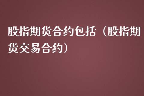 股指期货合约包括（股指期货交易合约） (https://www.njaxzs.com/) 期货开户 第1张