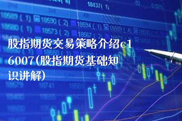 股指期货交易策略介绍c16007(股指期货基础知识讲解) 黄金期货 第1张-爱新财经 股指期货交易策略介绍c16007(股指期货基础知识讲解) (https://www.njaxzs.com/) 黄金期货 第1张