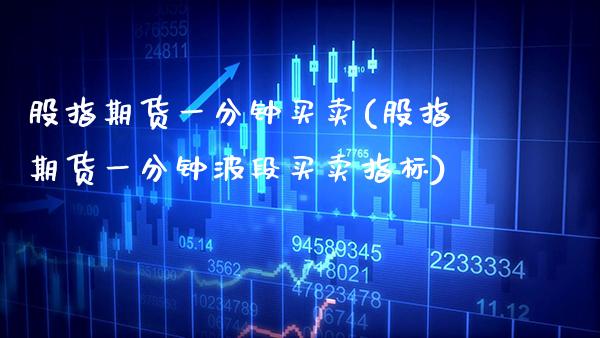 股指期货一分钟买卖(股指期货一分钟波段买卖指标) (https://www.njaxzs.com/) 原油期货 第1张