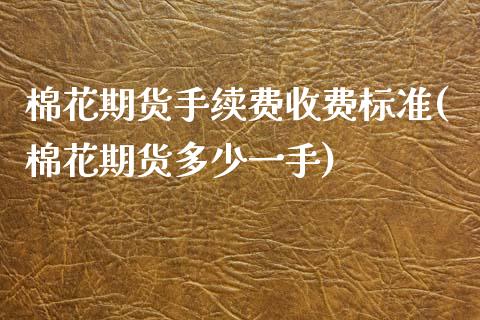 棉花期货手续费收费标准(棉花期货多少一手) (https://www.njaxzs.com/) 内盘期货 第1张