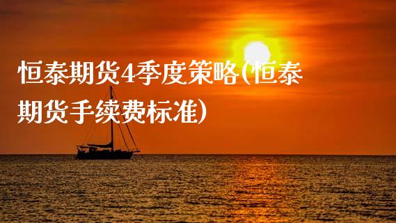 恒泰期货4季度策略(恒泰期货手续费标准) (https://www.njaxzs.com/) 期货行情 第1张