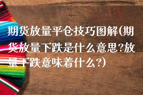 期货放量平仓技巧图解(期货放量下跌是什么意思?放量下跌意味着什么?) (https://www.njaxzs.com/) 原油期货 第1张