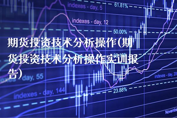 期货投资技术分析操作(期货投资技术分析操作实训报告) (https://www.njaxzs.com/) 黄金期货 第1张